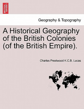 Knjiga Historical Geography of the British Colonies (of the British Empire). Charles Prestwood K C B Lucas