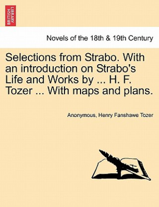 Kniha Selections from Strabo. with an Introduction on Strabo's Life and Works by ... H. F. Tozer ... with Maps and Plans. Henry Fanshawe Tozer