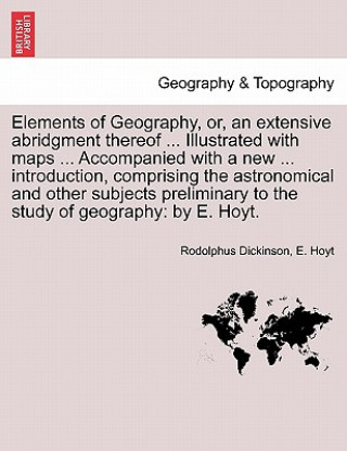 Carte Elements of Geography, Or, an Extensive Abridgment Thereof ... Illustrated with Maps ... Accompanied with a New ... Introduction, Comprising the Astro E Hoyt
