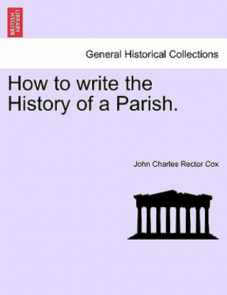 Książka How to Write the History of a Parish. John Charles Rector Cox