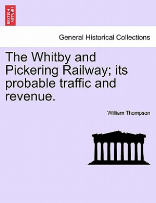 Carte Whitby and Pickering Railway; Its Probable Traffic and Revenue. William Thompson