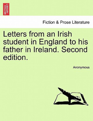 Kniha Letters from an Irish Student in England to His Father in Ireland. Second Edition. Anonymous
