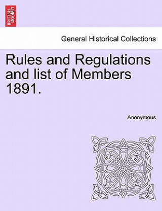 Könyv Rules and Regulations and List of Members 1891. Anonymous