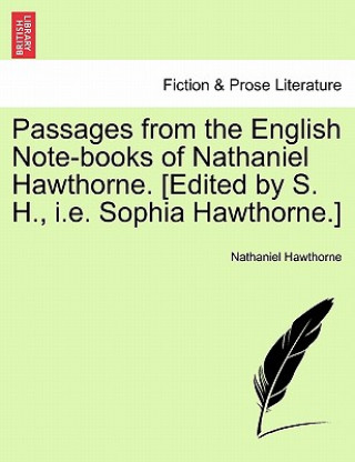 Kniha Passages from the English Note-Books of Nathaniel Hawthorne. [Edited by S. H., i.e. Sophia Hawthorne.] Nathaniel Hawthorne