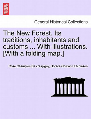Carte New Forest. Its Traditions, Inhabitants and Customs ... with Illustrations. [With a Folding Map.] Horace Gordon Hutchinson