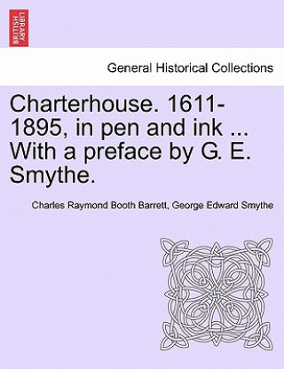 Carte Charterhouse. 1611-1895, in Pen and Ink ... with a Preface by G. E. Smythe. George Edward Smythe
