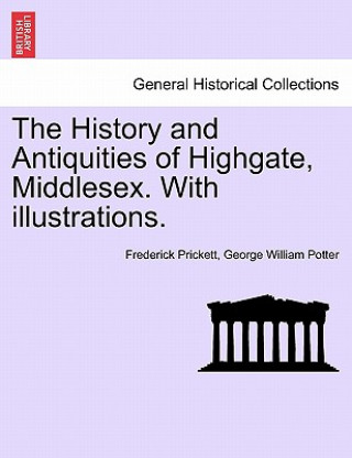 Livre History and Antiquities of Highgate, Middlesex. with Illustrations. George William Potter