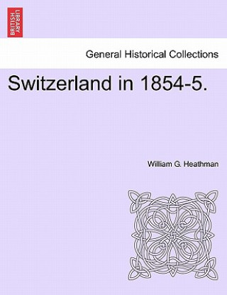 Kniha Switzerland in 1854-5. William G Heathman