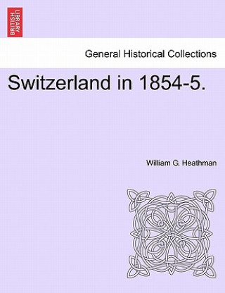 Book Switzerland in 1854-5. William G Heathman