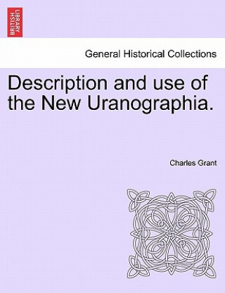 Könyv Description and Use of the New Uranographia. Charles Grant