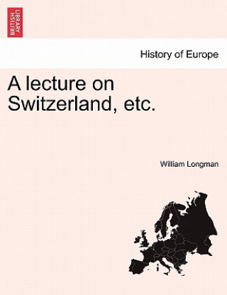 Kniha Lecture on Switzerland, Etc. William Longman