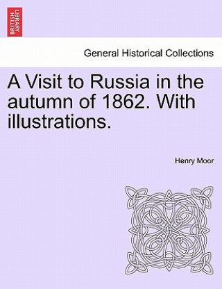 Livre Visit to Russia in the Autumn of 1862. with Illustrations. Henry Moor