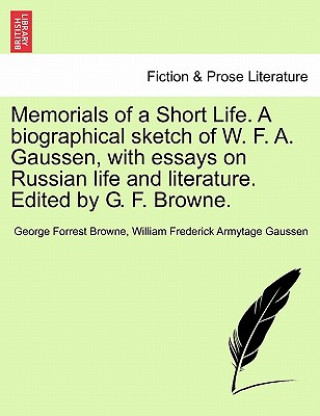 Book Memorials of a Short Life. a Biographical Sketch of W. F. A. Gaussen, with Essays on Russian Life and Literature. Edited by G. F. Browne. William Frederick Armytage Gaussen