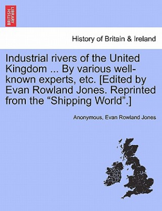 Carte Industrial Rivers of the United Kingdom ... by Various Well-Known Experts, Etc. [Edited by Evan Rowland Jones. Reprinted from the Shipping World.] Evan Rowland Jones