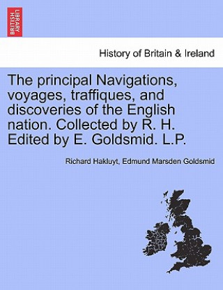 Kniha Principal Navigations, Voyages, Traffiques, and Discoveries of the English Nation. Collected by R. H. Edited by E. Goldsmid. L.P. Edmund Marsden Goldsmid