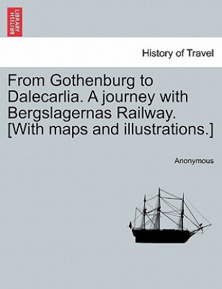 Книга From Gothenburg to Dalecarlia. a Journey with Bergslagernas Railway. [With Maps and Illustrations.] Anonymous