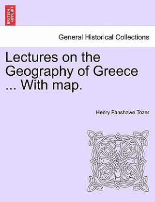 Carte Lectures on the Geography of Greece ... with Map. Henry Fanshawe Tozer