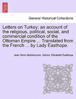 Carte Letters on Turkey; An Account of the Religious, Political, Social, and Commercial Condition of the Ottoman Empire ... Translated from the French ... b Elizabeth Easthope