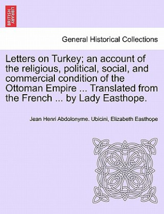 Libro Letters on Turkey; An Account of the Religious, Political, Social, and Commercial Condition of the Ottoman Empire ... Translated from the French ... b Elizabeth Easthope