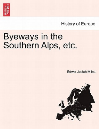 Kniha Byeways in the Southern Alps, Etc. Edwin Josiah Miles