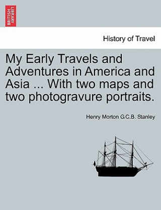Könyv My Early Travels and Adventures in America and Asia ... with Two Maps and Two Photogravure Portraits. Henry Morton G C B Stanley