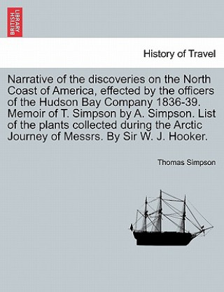 Carte Narrative of the Discoveries on the North Coast of America, Effected by the Officers of the Hudson Bay Company 1836-39. Memoir of T. Simpson by A. Sim Thomas Simpson