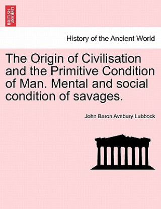 Książka Origin of Civilisation and the Primitive Condition of Man. Mental and Social Condition of Savages. John Baron Avebury Lubbock