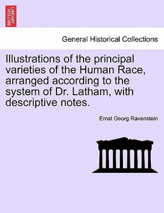 Knjiga Illustrations of the Principal Varieties of the Human Race, Arranged According to the System of Dr. Latham, with Descriptive Notes. Ernst Georg Ravenstein