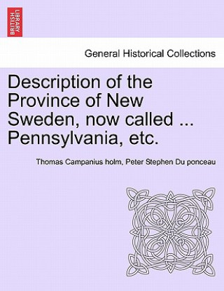 Kniha Description of the Province of New Sweden, Now Called ... Pennsylvania, Etc. Peter Stephen Du Ponceau