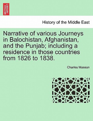 Carte Narrative of various Journeys in Balochistan, Afghanistan, and the Punjab; including a residence in those countries from 1826 to 1838. VOL. III Charles Masson