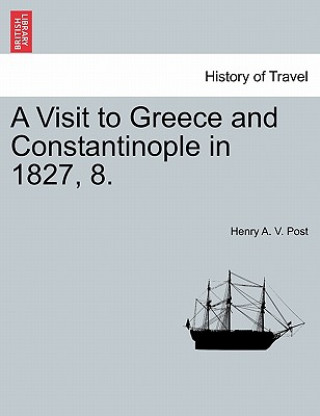 Kniha Visit to Greece and Constantinople in 1827, 8. Henry A V Post
