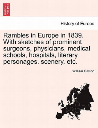 Carte Rambles in Europe in 1839. with Sketches of Prominent Surgeons, Physicians, Medical Schools, Hospitals, Literary Personages, Scenery, Etc. William Gibson