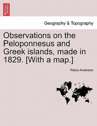 Kniha Observations on the Peloponnesus and Greek islands, made in 1829. [With a map.] Rufus Anderson