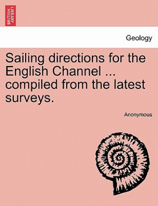 Knjiga Sailing Directions for the English Channel ... Compiled from the Latest Surveys. Anonymous