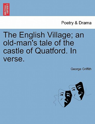 Knjiga English Village; An Old-Man's Tale of the Castle of Quatford. in Verse. George Griffith