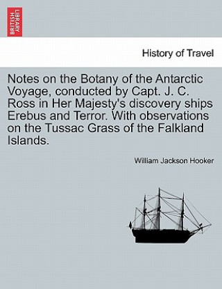 Carte Notes on the Botany of the Antarctic Voyage, Conducted by Capt. J. C. Ross in Her Majesty's Discovery Ships Erebus and Terror. with Observations on th Hooker