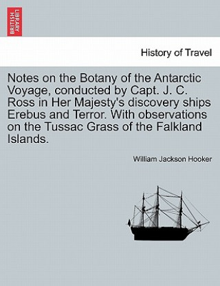 Книга Notes on the Botany of the Antarctic Voyage, Conducted by Capt. J. C. Ross in Her Majesty's Discovery Ships Erebus and Terror. with Observations on th Hooker