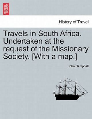 Книга Travels in South Africa. Undertaken at the request of the Missionary Society. [With a map.] John Campbell