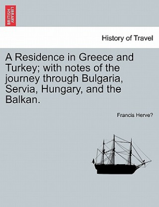 Knjiga Residence in Greece and Turkey; with notes of the journey through Bulgaria, Servia, Hungary, and the Balkan. Francis Herve