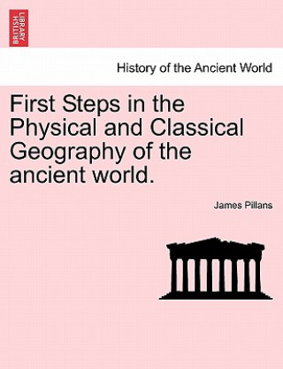 Kniha First Steps in the Physical and Classical Geography of the Ancient World. James Pillans