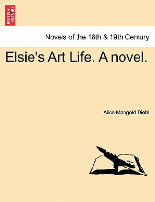 Carte Elsie's Art Life. a Novel. Alice Mangold Diehl