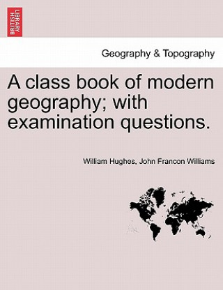 Książka Class Book of Modern Geography; With Examination Questions. John Francon Williams