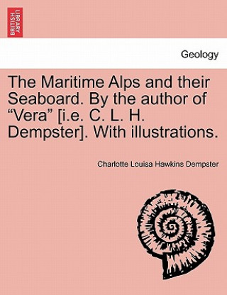 Книга Maritime Alps and Their Seaboard. by the Author of "Vera" [I.E. C. L. H. Dempster]. with Illustrations. Charlotte Louisa Hawkins Dempster