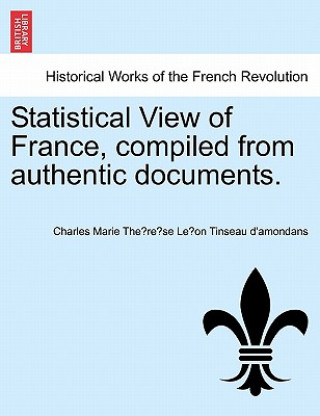 Könyv Statistical View of France, Compiled from Authentic Documents. Charles Marie the Tinseau D'Amondans