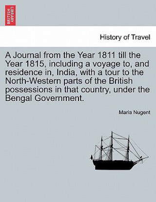 Kniha Journal from the Year 1811 Till the Year 1815, Including a Voyage To, and Residence In, India, with a Tour to the North-Western Parts of the British P Maria Nugent