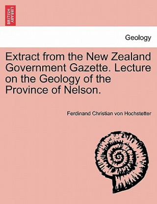 Carte Extract from the New Zealand Government Gazette. Lecture on the Geology of the Province of Nelson. Ferdinand Christian Von Hochstetter