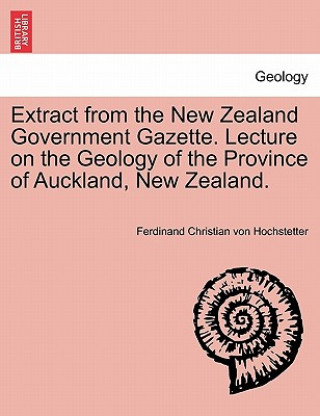 Carte Extract from the New Zealand Government Gazette. Lecture on the Geology of the Province of Auckland, New Zealand. Ferdinand Christian Von Hochstetter