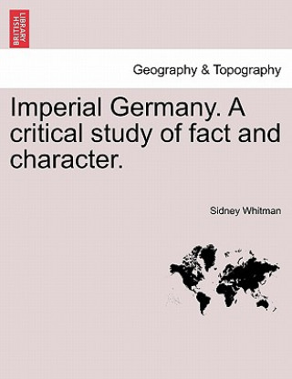 Kniha Imperial Germany. a Critical Study of Fact and Character. Sidney Whitman