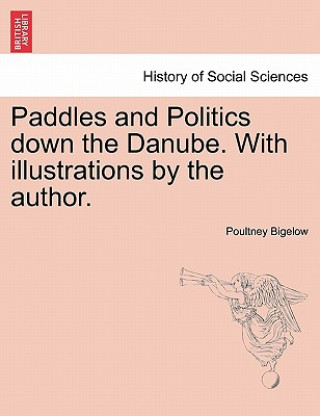 Kniha Paddles and Politics Down the Danube. with Illustrations by the Author. Poultney Bigelow