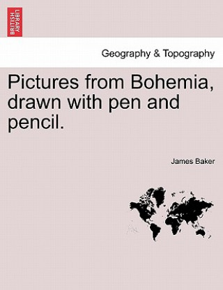 Carte Pictures from Bohemia, Drawn with Pen and Pencil. Baker